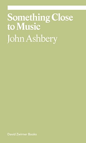 Ashbery, John / Monica de la Torre. Something Close to Music. David Zwirner, 2022.