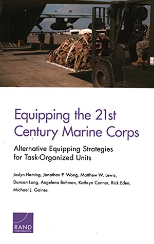 Fleming, Joslyn / Wong, Jonathan P et al. Equipping the 21st Century Marine Corps - Alternative Equipping Strategies for Task-Organized Units. RAND Corporation, 2021.