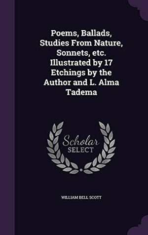 Scott, William Bell. Poems, Ballads, Studies From Nature, Sonnets, etc. Illustrated by 17 Etchings by the Author and L. Alma Tadema. Touchladybirdlucky Studios, 2016.
