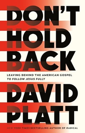 Platt, David. Don't Hold Back - Leaving Behind the American Gospel to Follow Jesus Fully. Multnomah Press, 2023.