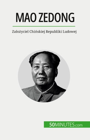 Renaud Juste. Mao Zedong - Za¿o¿yciel Chi¿skiej Republiki Ludowej. 50Minutes.com (PL), 2023.
