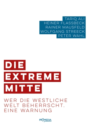 Ali, Tariq / Flassbeck, Heiner et al. Die extreme Mitte - Wer die westliche Welt beherrscht. Eine Warnung. Promedia Verlagsges. Mbh, 2020.