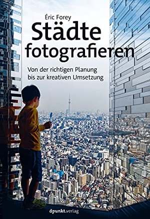Forey, Éric. Städte fotografieren - Von der richtigen Planung bis zur kreativen Umsetzung. dpunkt.Verlag, 2021.