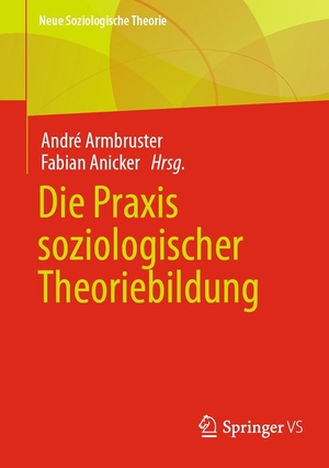 Armbruster, André / Fabian Anicker (Hrsg.). Die Praxis soziologischer Theoriebildung. Springer-Verlag GmbH, 2024.