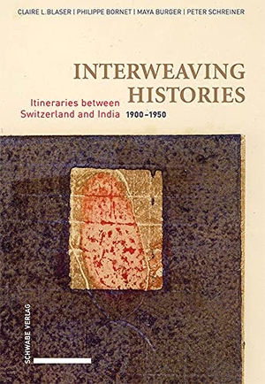 Blaser, Claire L. / Bornet, Philippe et al. Interweaving Histories - Itineraries between Switzerland and India (1900-1950). Schwabe Verlag Basel, 2023.