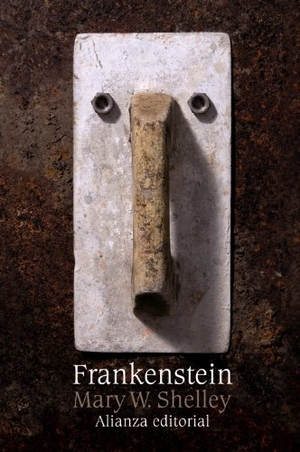 Shelley, Mary Wollstonecraft / Mary Shelley. Frankenstein o el moderno Prometeo. Alianza Editorial, 2011.