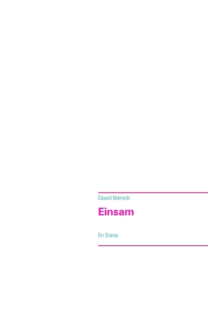 Melmoth, Eduard. Einsam - Ein Drama. Books on Demand, 2015.
