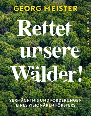 Meister, Georg. Rettet unsere Wälder! - Vermächtnis und Forderungen eines visionären Försters. Westend, 2023.