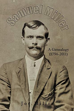 Miller, Joe. Samuel Miller - A Genealogy (1974-2011). AuthorHouse, 2011.
