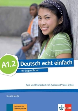 Motta, Giorgio / Dahmen, Silvia et al. Deutsch echt einfach A1.2 - Deutsch für Jugendliche. Kurs- und Übungsbuch mit Audios und Videos. Klett Sprachen GmbH, 2016.