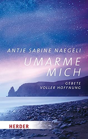 Naegeli, Antje Sabine. Umarme mich - Gebete voller Hoffnung. Herder Verlag GmbH, 2018.