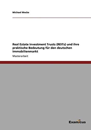 Wecke, Michael. Real Estate Investment Trusts (REITs) und ihre praktische Bedeutung für den deutschen Immobilienmarkt. Examicus Verlag, 2012.