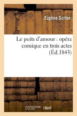 Scribe, Eugène / Adolphe Leuven. Le puits d'amour - opéra comique en trois actes. Hachette Livre, 2022.