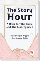 The Story Hour A Book For The Home And The Kindergarten