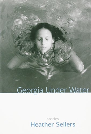 Sellers, Heather. Georgia Under Water - Stories. Sarabande Books, 2001.