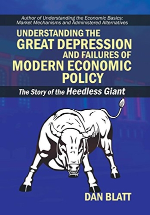 Blatt, Dan. Understanding the Great Depression and Failures of Modern Economic Policy - The Story of the Heedless Giant. iUniverse, 2016.