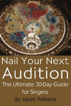 Williams, Janet. Nail Your Next Audition, the Ultimate 30-Day Guide for Singers. PERFORMANCE ENHANCEMENT BY, 2006.