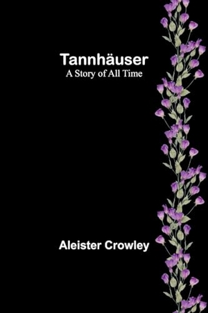 Crowley, Aleister. Tannhäuser - A story of all time. Alpha Editions, 2023.