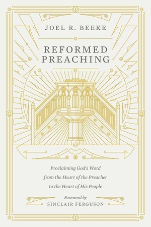 Beeke, Joel. Reformed Preaching - Proclaiming God`s Word from the Heart of the Preacher to the Heart of His People - Proclaiming God's Word from the Heart of the Preacher to the Heart of His People. Crossway Books, 2018.