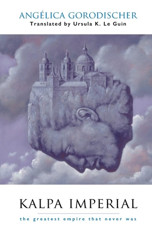 Gorodischer, Angélica. Kalpa Imperial - The Greatest Empire That Never Was. Small Beer Press, 2003.