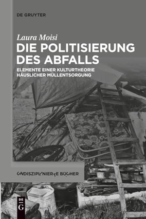 Moisi, Laura. Die Politisierung des Abfalls - Elemente einer Kulturtheorie häuslicher Müllentsorgung. De Gruyter, 2022.