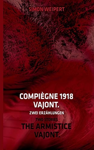 Weipert, Simon. Compiègne 1918 - Vajont. Zwei Erzählungen - The Armistice - Vajont. Two Stories. Books on Demand, 2015.