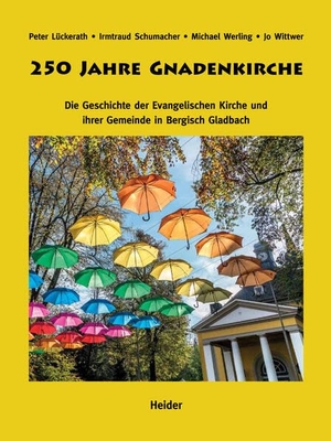 Ev. Kirchengemeinde Bergisch Gladbach (Hrsg.). 250 Jahre Gnadenkirche - Die Geschichte der Evangelischen Kirche und ihrer Gemeinde in Bergisch Gladbach. Heider J., 2025.