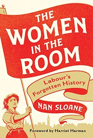 Sloane, Nan. The Women in the Room - Labour's Forgotten History. I. B. Tauris & Company, 2020.