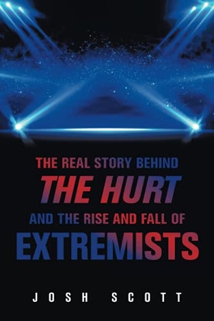 Scott, Josh. The Real Story Behind the Hurt and the Rise and Fall of Extremists. Xlibris US, 2021.