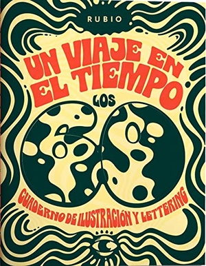 Rubio, Enrique / Francisco Giner. Un viaje en el tiempo : los 60 : cuaderno de ilustración y lettering. Ediciones Técnicas Rubio - Editorial Rubio, 2020.