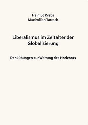Krebs, Helmut / Maximilian Tarrach. Liberalismus im Zeitalter der Globalisierung - Denkübungen zur Weitung des Horizonts. Books on Demand, 2016.