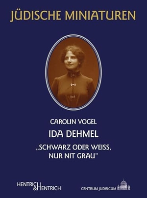 Vogel, Carolin. Ida Dehmel - "Schwarz oder weiß, nur nit grau". Hentrich & Hentrich, 2025.