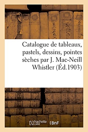 Petit, Georges. Catalogue de tableaux, pastels, dessins, pointes sèches par J. Mac-Neill Whistler. Hachette Livre, 2021.