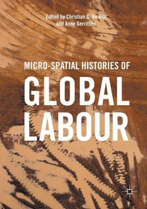 Gerritsen, Anne / Christian G. De Vito (Hrsg.). Micro-Spatial Histories of Global Labour. Springer International Publishing, 2017.
