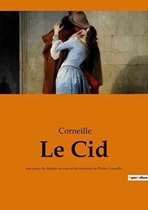 Corneille. Le Cid - une pièce de théâtre en vers et alexandrins de Pierre Corneille. Culturea, 2022.