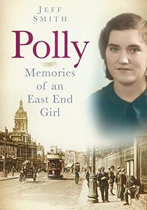 Smith, Jeff. Polly: Memories of an East End Girl. HISTORY PUB GROUP INC, 2012.
