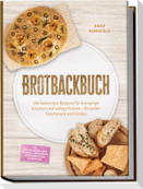 Brotbackbuch: Die leckersten Rezepte für knusprige Krusten und saftige Krume - für jeden Geschmack und Anlass - inkl. Freigeschobene Laibe, Pfannen- & Dampfbrote, Resteverwertung & Aufstriche