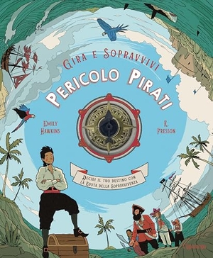 Hawkins, Emily / R. Fresson. Pericolo pirati. Decidi il tuo destino con la ruota della sopravvivenza. Gira e sopravvivi. L'Ippocampo, 2023.