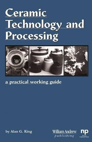 King, Alan G. / King. Ceramic Technology and Processing - A Practical Working Guide. Elsevier Inc, 2002.