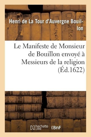 Bouillon-H. Le Manifeste de Monsieur de Bouillon Envoyé À Messieurs de la Religion. Hachette Livre, 2018.