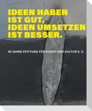 Ideen haben ist gut, Ideen umsetzen ist besser.