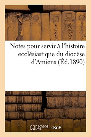 Hecquet. Notes Pour Servir À l'Histoire Ecclésiastique Du Diocèse d'Amiens. Hachette Livre - BNF, 2018.