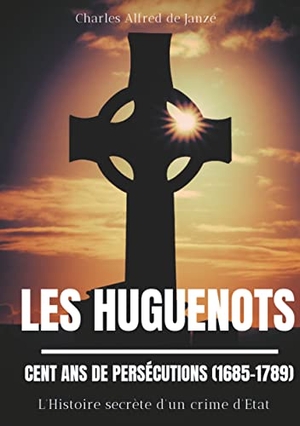 de Janzé, Charles Alfred. Les Huguenots : Cent ans de persécutions (1685-1789) - L'Histoire secrète d'un crime d'Etat. Books on Demand, 2019.