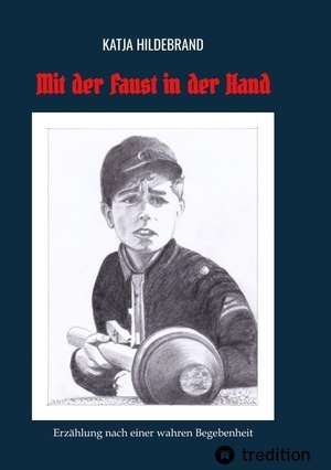 Hildebrand, Katja. Mit der Faust in der Hand - Erzählung nach einer wahren Begebenheit. tredition, 2023.