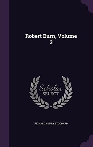 Stoddard, Richard Henry. Robert Burn, Volume 3. Touchladybirdlucky Studios, 2016.