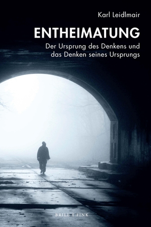 Leidlmair, Karl. Entheimatung - Der Ursprung des Denkens und das Denken seines Ursprungs. Brill I  Fink, 2024.