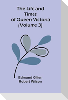 The Life and Times of Queen Victoria (Volume 3)