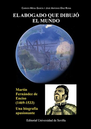 Mena García, María Del Carmen / José Antonio Díaz Reina. El abogado que dibujó el mundo : Martín Fernández Enciso, 1469-1533 : una biografía apasionante.  Universidad de Sevilla, 2020.
