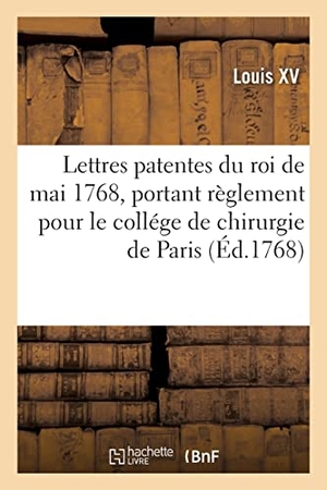 Louis Xv / Nicolas Caron. Lettres patentes du roi en forme d'édit, portant règlement pour le collége de chirurgie de Paris - Versailles, mai 1768. Hachette Livre, 2021.