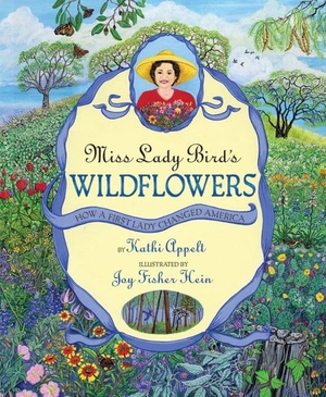 Appelt, Kathi. Miss Lady Bird's Wildflowers - How a First Lady Changed America. HarperCollins, 2005.